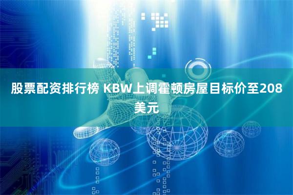 股票配资排行榜 KBW上调霍顿房屋目标价至208美元