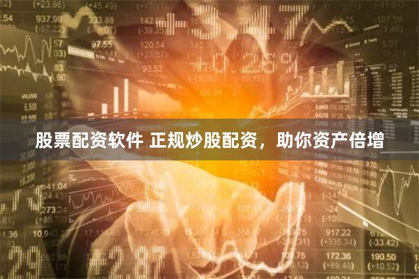 股票配资软件 正规炒股配资，助你资产倍增